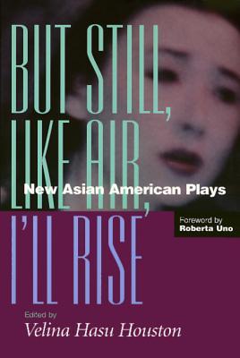 But Still, Like Air, I'll Rise: New Asian American Plays (Asian American History & Cultu)