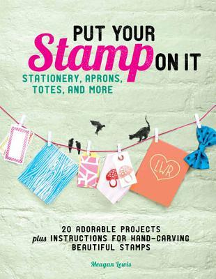 Put Your Stamp on It: 20 Adorable Projects, Plus Instructions for Hand-Carving Beautiful Stamps (Paperback)