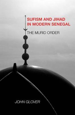 Sufism and Jihad in Modern Senegal: The Murid Order (Rochester Studies in African History and the Diaspora, 32)
