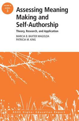 Assessing Meaning Making and Self-Authorship: Theory, Research, and Application: ASHE Higher Education Report 38:3 (J-B ASHE Higher Education Report Series (AEHE))