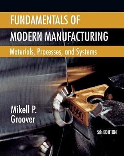 Fundamentals of Modern Manufacturing: Materials, Processes, and Systems