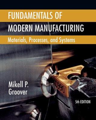 Fundamentals of Modern Manufacturing: Materials, Processes, and Systems