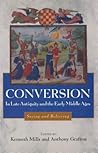 Conversion in Late Antiquity and the Early Middle Ages: Seeing and Believing (Studies in Comparative History, 4)