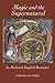 Magic and the Supernatural in Medieval English Romance by Corinne J. Saunders