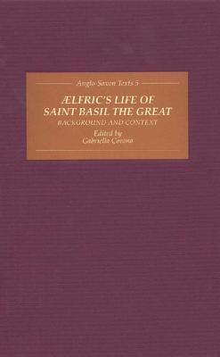 Aelfric's Life of Saint Basil the Great: Background and Context (Anglo-Saxon Texts) (Volume 5)