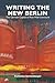 Writing the New Berlin: The German Capital in Post-Wall Literature (Studies in German Literature Linguistics and Culture) (Volume 21)