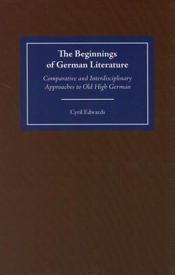 The Beginnings of German Literature: Comparative and Interdisciplinary Approaches to Old High German (Studies in German Literature Linguistics and Culture, 1)