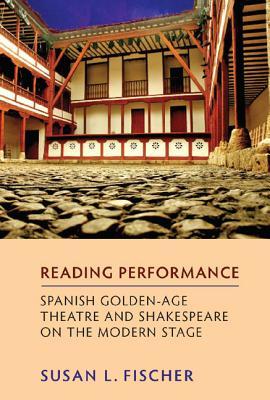 Reading Performance: Spanish Golden-Age Theatre and Shakespeare on the Modern Stage (Monografías A, 272)