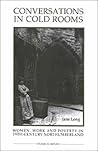 Conversations in Cold Rooms: Women, Work and Poverty in Nineteenth-Century Northumberland (Royal Historical Society Studies in History New Series, 10) (Volume 10) Conversations in Cold Rooms: Women, Work and Poverty in Nineteenth-Century Northumberland (Royal Historical Society Studies in History New Series, 10) (Volume 10)
