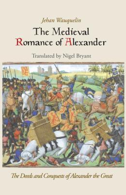 The Medieval Romance of Alexander: The Deeds and Conquests of Alexander the Great (French Edition)