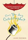Can You Say Catastrophe? by Laurie B. Friedman