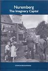 Nuremberg: The Imaginary Capital (Studies in German Literature Linguistics and Culture, 1)