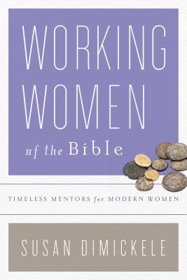 Working Women of the Bible: Timeless Mentors for Modern Women (Paperback)