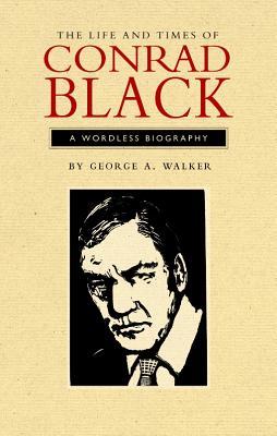 The Life and Times of Conrad Black: A Wordless Biography (Graphic Novels (Porcupine's Quill))