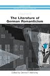 The Literature of German Romanticism (Camden House History of German Literature, 8)