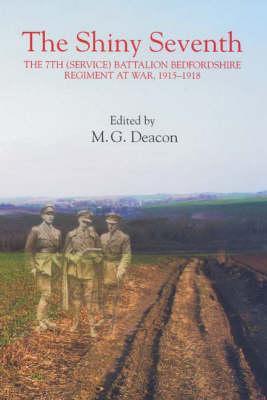 The Shiny Seventh: The 7th (Service) Battalion Bedfordshire Regiment at War, 1915-1918 (Publications Bedfordshire Hist Rec Soc) (Volume 83)
