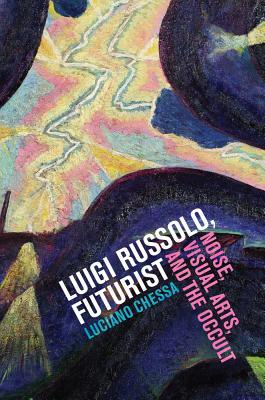 Luigi Russolo, Futurist: Noise, Visual Arts, and the Occult (Hardcover)