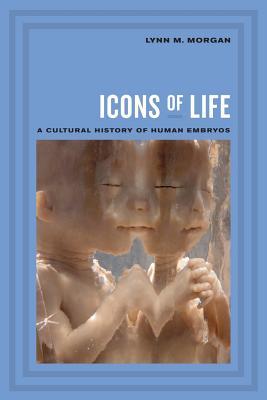 Icons of Life: A Cultural History of Human Embryos (Paperback)