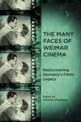 The Many Faces of Weimar Cinema: Rediscovering Germany's Filmic Legacy (Screen Cultures: German Film and the Visual)