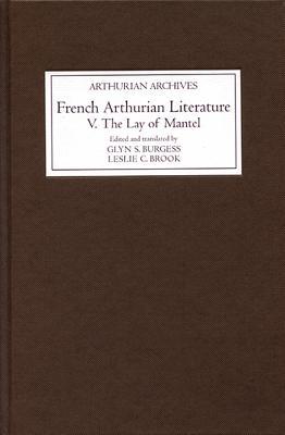 French Arthurian Literature V: The Lay of Mantel: Volume V: The Lay of Mantel (Arthurian Archives)
