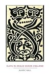 Elves in Anglo-Saxon England: Matters of Belief, Health, Gender and Identity