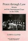 Peace through Law: Britain and the International Court in the 1920s (Royal Historical Society Studies in History) (Volume 74)
