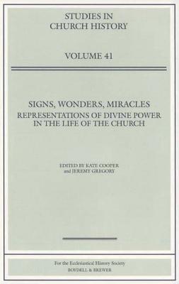 Signs, Wonders, Miracles: Representations of Divine Power in the Life of the Church : Papers Read at the 2003 Summer Meeting and the 2004 Winter ... History Society