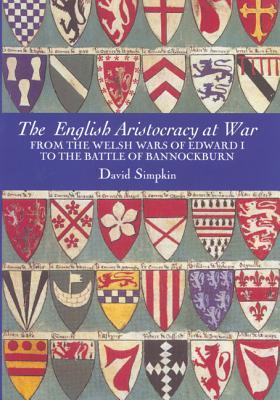 The English Aristocracy at War: From the Welsh Wars of Edward I to the Battle of Bannockburn (Warfare in History, 26) (Volume 26)