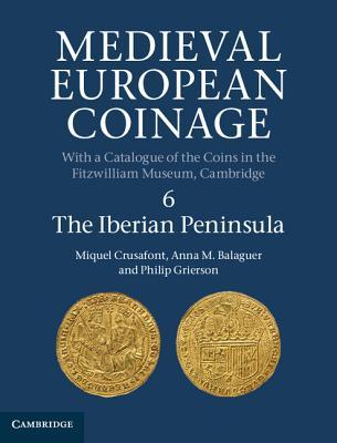 Medieval European Coinage: Volume 6, The Iberian Peninsula (Medieval European Coinage, Series Number 6)