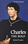 Charles the Bold: The Last Valois Duke of Burgundy
