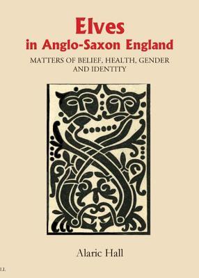Elves in Anglo-Saxon England: Matters of Belief, Health, Gender and Identity (Anglo-Saxon Studies, 8) (Volume 8)