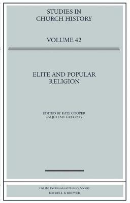 Elite and Popular Religion: Papers Read at the 2004 Summer Meeting and the 2005 Winter Meeting of the Ecclesiastical History Society (Studies in Church History)