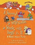 A Second, a Minute, a Week with Days in It: A Book about Time