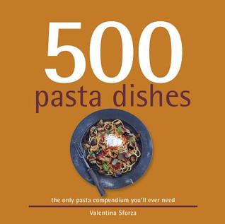 500 Pasta Dishes: Full-Color, Step-By-Step Recipes To Create Your Own Delectable Pasta and Pasta Dishes (The 500 Series) (500...cookbooks/Recipes)