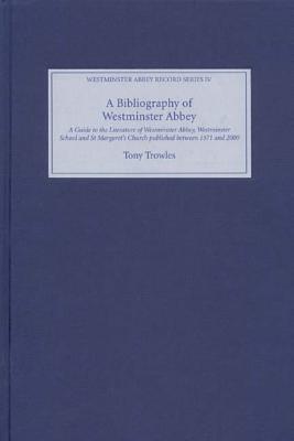 A Bibliography of Westminster Abbey: A Guide to the Literature of Westminster Abbey, Westminster School and St Margaret's Church, published between 1571 and 2000 (Westminster Abbey Record Series, 4)