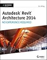 Autodesk Revit Architecture 2014: No Experience Required Autodesk Official Press Autodesk Revit Architecture 2014: No Experience Required Autodesk Official Press