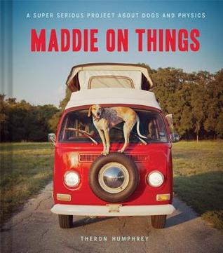 Maddie on Things: A Super Serious Project About Dogs and Physics (Hardcover)