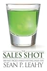 The Sales Shot: 100 Fast Paced, Hard Hitting Sales Tips The Sales Shot: 100 Fast Paced, Hard Hitting Sales Tips