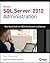 Microsoft SQL Server 2012 Administration: Real-World Skills for MCSA Certification and Beyond (Exams 70-461, 70-462, and 70-463)