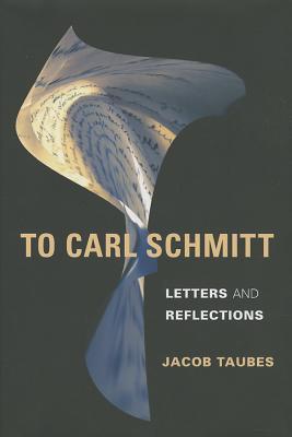 To Carl Schmitt: Letters and Reflections (Insurrections: Critical Studies in Religion, Politics, and Culture)