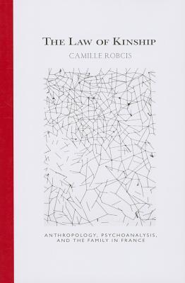 The Law of Kinship: Anthropology, Psychoanalysis, and the Family in France
