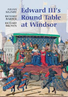 Edward III's Round Table at Windsor: The House of the Round Table and the Windsor Festival of 1344 (Arthurian Studies, 68)