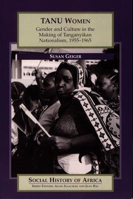 TANU Women: Gender and Culture in the Making of Tanganyikan Nationalism, 1955-65 (Social History of Africa)
