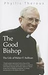 The Good Bishop: The Life of Walter F. Sullivan The Good Bishop: The Life of Walter F. Sullivan
