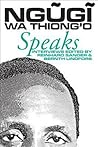 Ngugi wa Thiong'o Speaks: Interviews with the Kenyan Writer Ngugi wa Thiong'o Speaks: Interviews with the Kenyan Writer