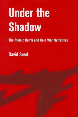 Under the Shadow: The Atomic Bomb and Cold War Narratives (Hardcover)