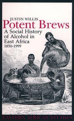 Potent Brews: A Social History of Alcohol in East Africa, 1850-1999 (Eastern African Studies)