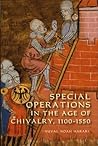 Special Operations in the Age of Chivalry, 1100-1550 Special Operations in the Age of Chivalry, 1100-1550