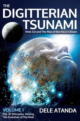 The Digitterian Tsunami: Web 3.0 and the Rise of the NEO Citizen (The 21 Pricnciples Driving The Evolution of The Internet)