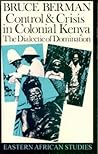 Control and Crisis in Colonial Kenya: The Dialectic of Domination (Eastern African Studies) Control and Crisis in Colonial Kenya: The Dialectic of Domination (Eastern African Studies)